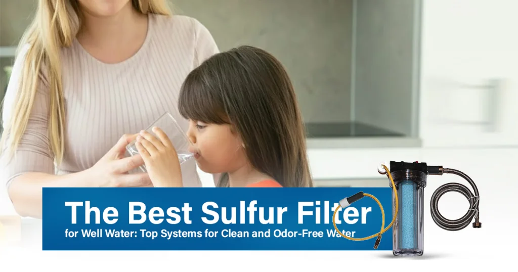The Best Sulfur Filter for Well Water image showing a mother and child drinking water beside a sulfur filter system for clean and odor-free well water.